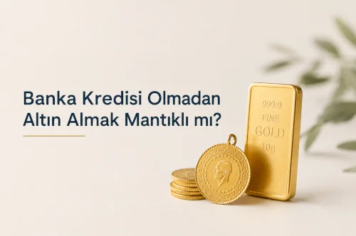 Banka Kredisi Olmadan Altın Almak Mantıklı mı? 